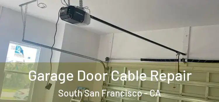  Garage Door Cable Repair South San Francisco - CA
